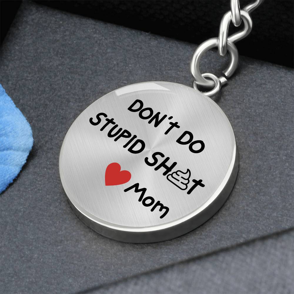 Don't Do Stupid Sh...Love Mom | Circle Key Chain