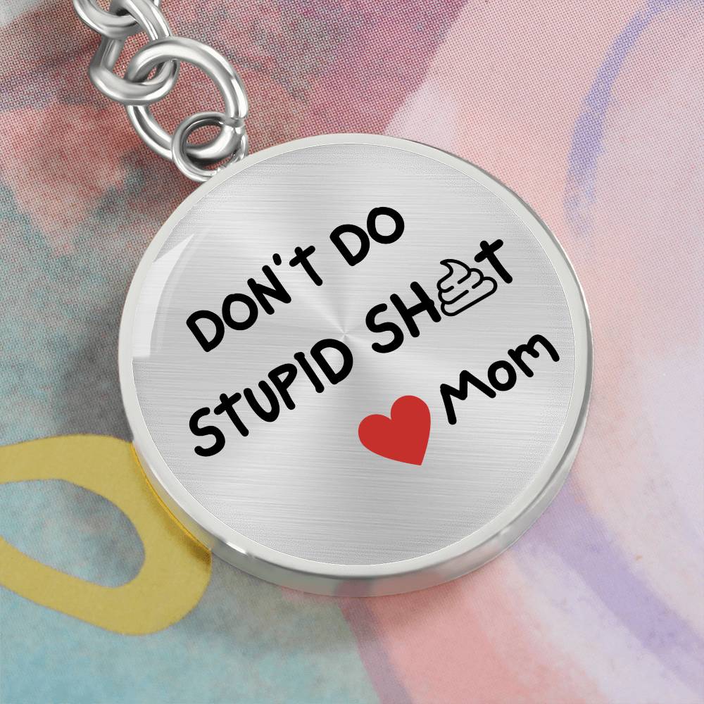 Don't Do Stupid Sh...Love Mom | Circle Key Chain