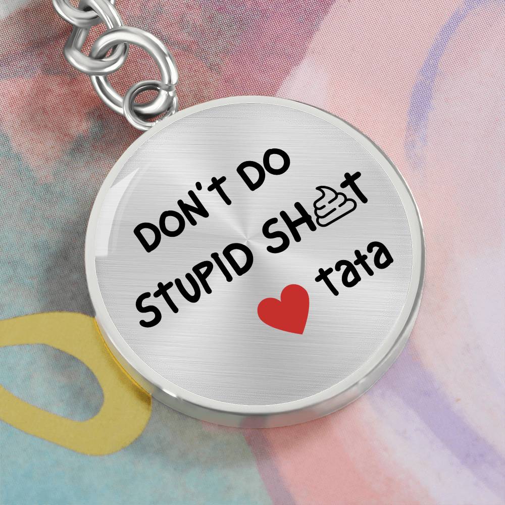 Don't Do Stupid Sh...Love Tata | Circle Key Chain