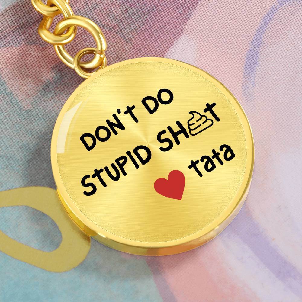 Don't Do Stupid Sh...Love Tata | Circle Key Chain